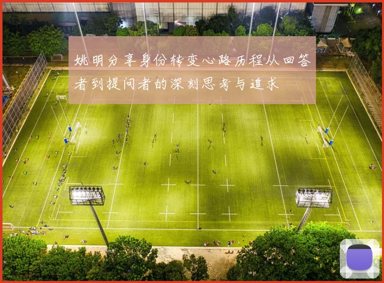 姚明分享身份转变心路历程从回答者到提问者的深刻思考与追求