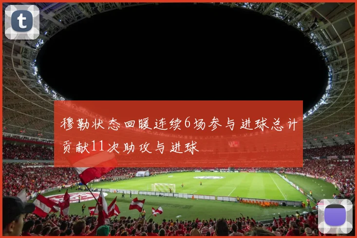 穆勒状态回暖连续6场参与进球总计贡献11次助攻与进球