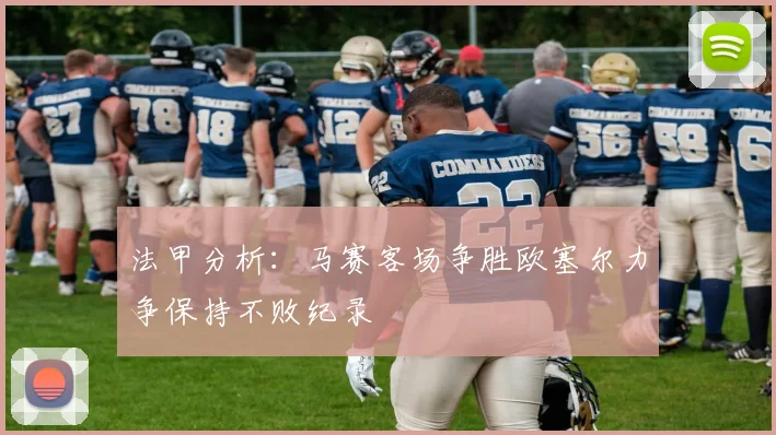法甲分析：马赛客场争胜欧塞尔力争保持不败纪录