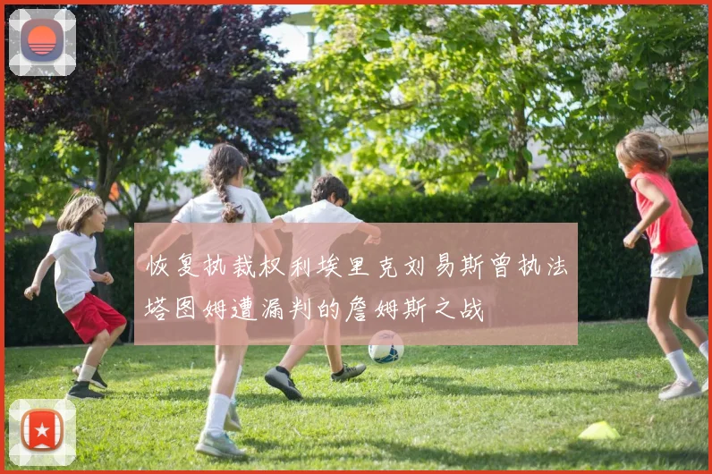 恢复执裁权利埃里克刘易斯曾执法塔图姆遭漏判的詹姆斯之战