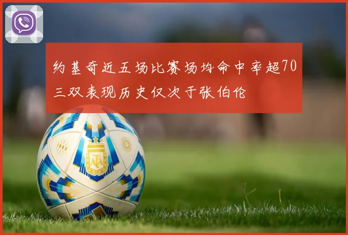 约基奇近五场比赛场均命中率超70三双表现历史仅次于张伯伦