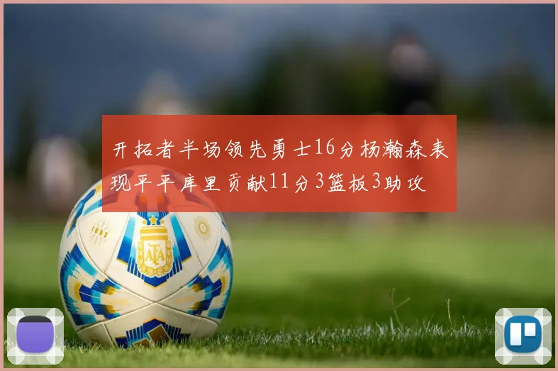 开拓者半场领先勇士16分杨瀚森表现平平库里贡献11分3篮板3助攻