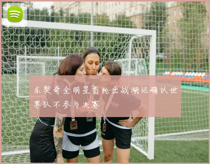 东契奇全明星首轮出战湖记确认世界队不参与决赛
